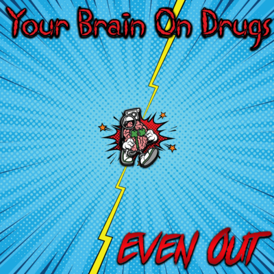 Your Brain On Drugs - Even Out